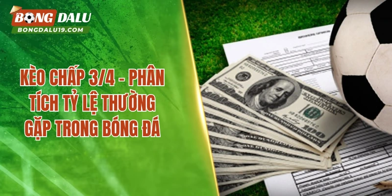 Kèo Chấp 3/4 – Ý Nghĩa Tỷ Lệ Và Cách Áp Dụng Thực Tế